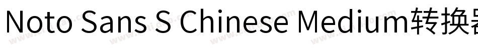 Noto Sans S Chinese Medium转换器字体转换